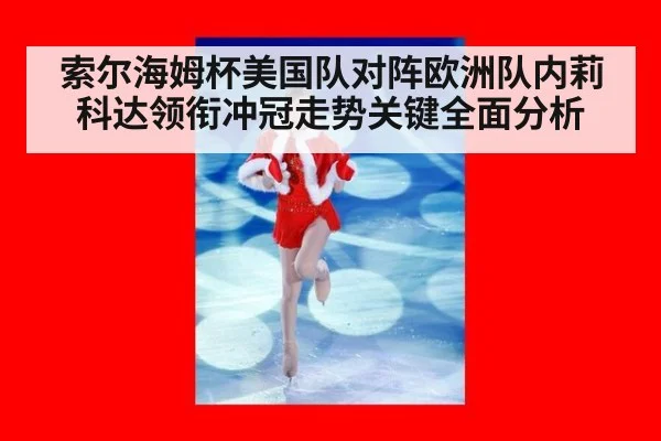索尔海姆杯美国队对阵欧洲队内莉科达领衔冲冠走势关键全面分析